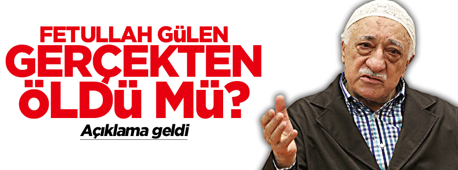 'Fetullah Gülen öldü' haberlerine açıklama