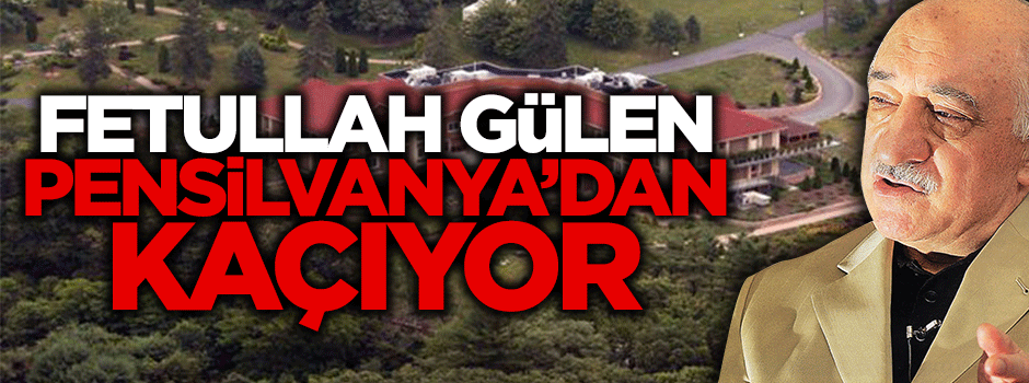 Fetullah Gülen Pensilvanya'dan kaçıyor