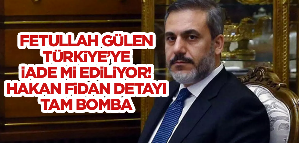 Fetullah Gülen, Türkiye’ye iade mi ediliyor! Hakan Fidan detayı tam bomba