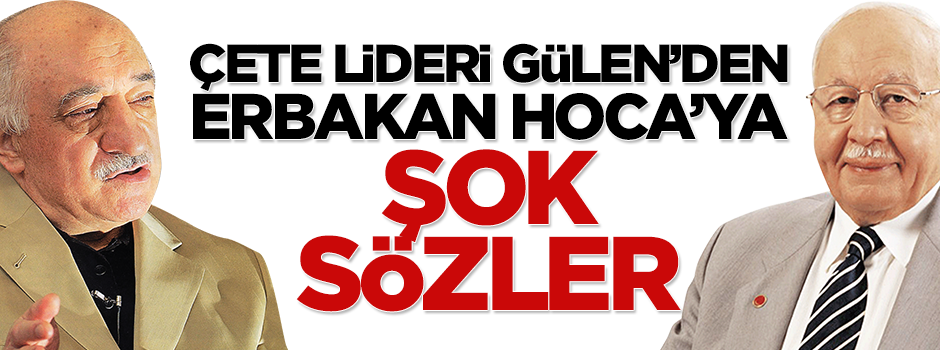 Fetullah Gülen'den Necmettin Erbakan Hoca'ya şok sözler