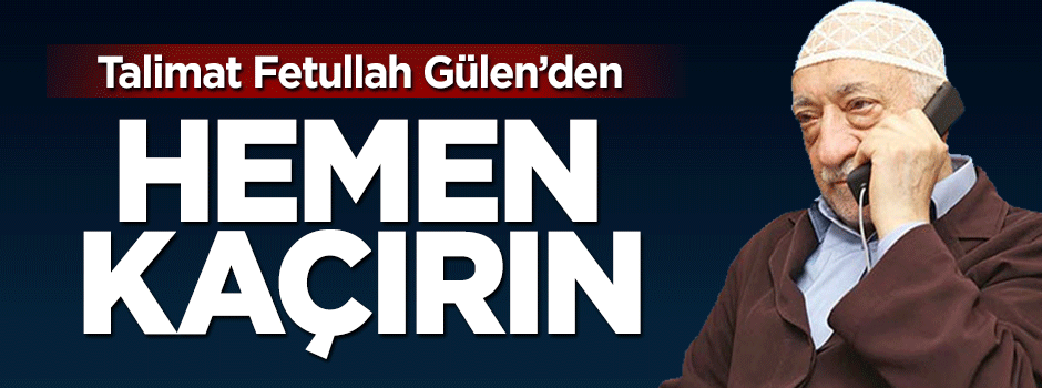 Fetullah Gülen'den talimat: Paraları kaçırın