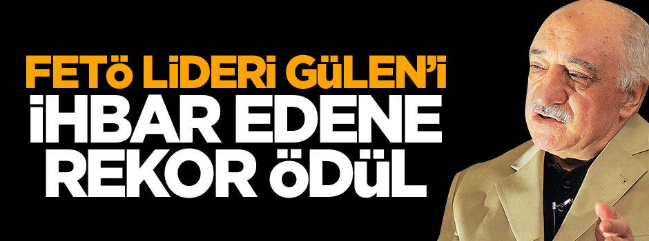 Fetullah Gülen'i ihbar edene 4 milyon TL ödül