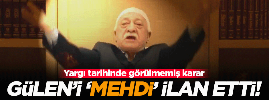 Fetullah Gülen'i 'mehdi' ilan etti