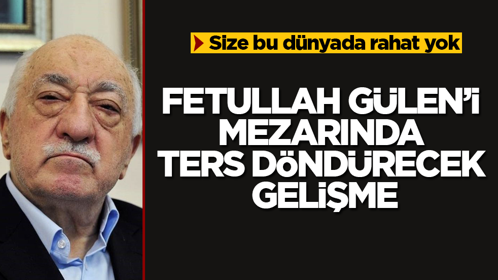 Fetullah Gülen’i mezarında ters döndürecek gelişme! Size bu dünyada rahat yok