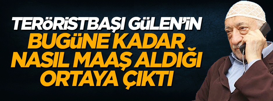 Fetullah Gülen'in bugüne kadar nasıl maaş aldığı ortaya çıktı