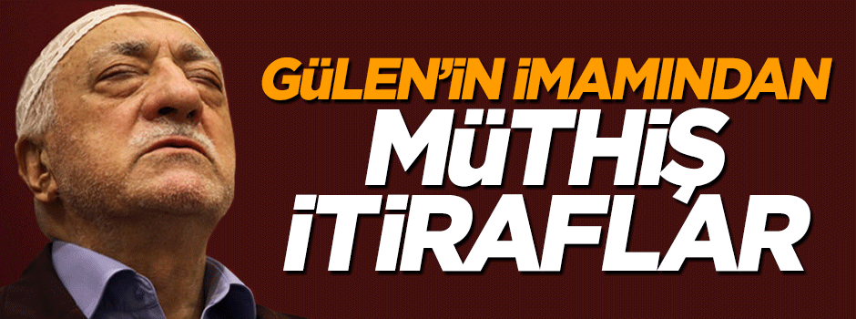 Fetullah Gülen'in imamından şok itiraflar