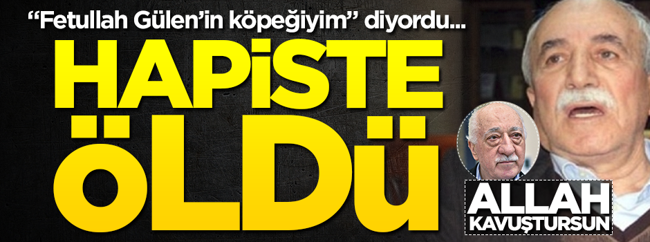 "Fetullah Gülen'in köpeğiyim" ifadelerini kullanıyordu... Sabri Çolak hapiste öldü!