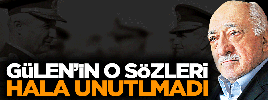 Fetullah Gülen'in o sözleri hala unutulmadı