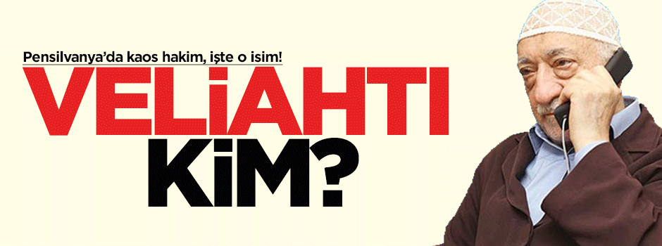Fetullah Gülen'in veliahtı kim?