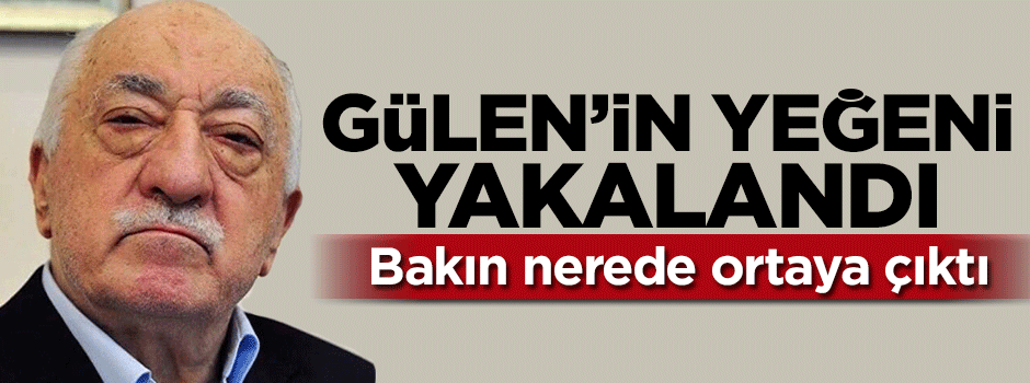 Fetullah Gülen'in yeğeni yakalandı