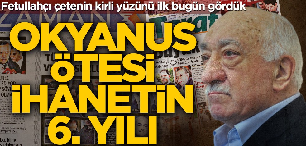Fetullahçı çetenin kirli yüzünü ilk bugün gördük! Okyanus ötesi ihanetin 6. yılı
