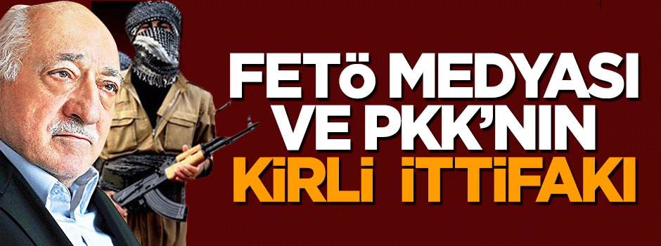 Fetullahçı Terör Örgütü ve PKK'nın kirli ittifakı