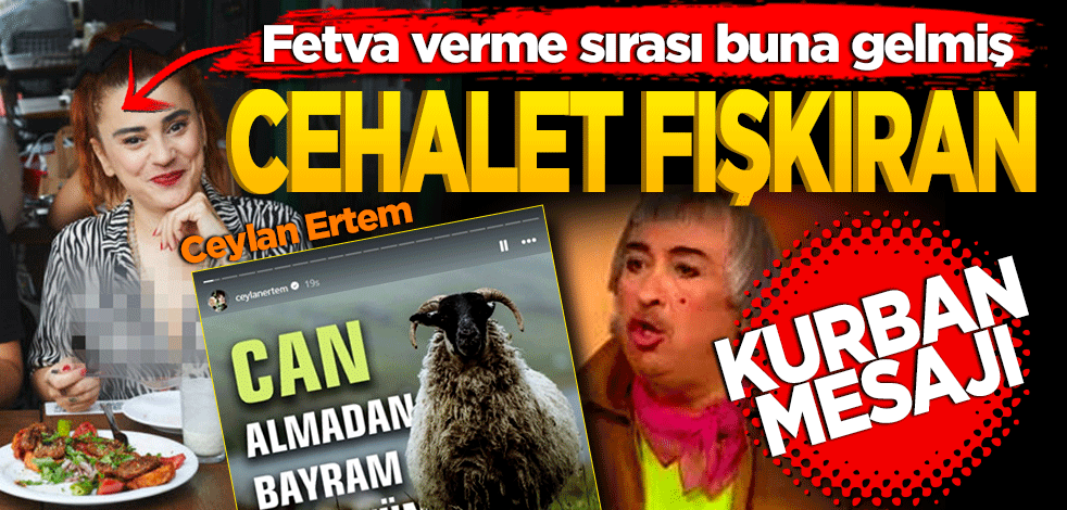 Fetva verme sırası buna gelmiş! Ceylan Ertem’den cehalet fışkıran kurban mesajı