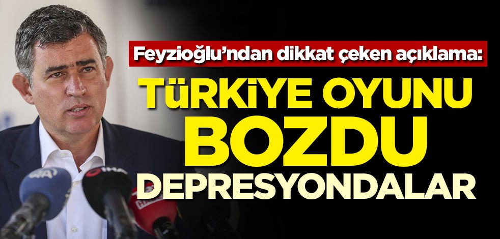 Feyzioğlu: Türkiye oyunu bozdu. Depresyondalar