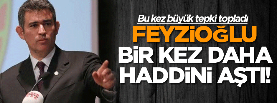Feyzioğlu yine haddini aştı! Bu kez büyük tepki topladı