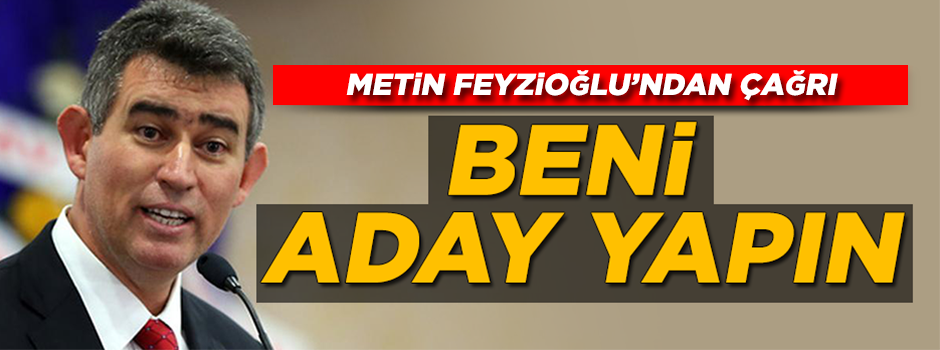 Feyzioğlu'ndan "beni aday yapın" çağrısı