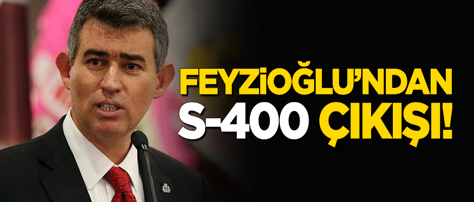 Feyzioğlu'ndan 'S-400' çıkışı!