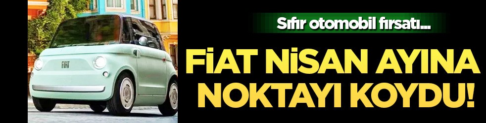 Fiat Nisan ayında merakla beklenen fiyat listesini yayınladı! Araç fiyatları: 449.900 TL'den sıfır otomobil fırsatı