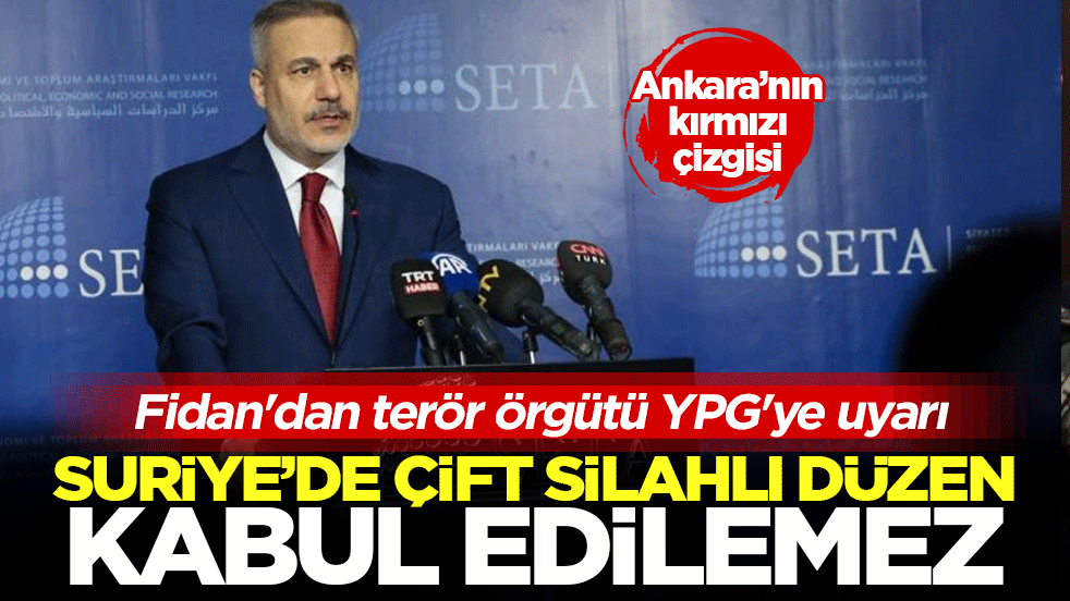 Fidan’dan YPG’ye uyarı! Ankara’nın kırmızı çizgisi: “Suriye’de çift silahlı düzen kabul edilemez”