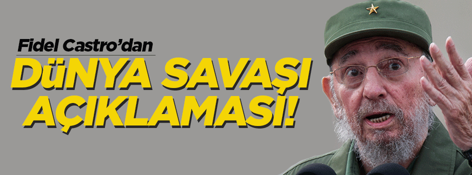 Fidel Castro'dan 'Dünya Savaşı' açıklaması!