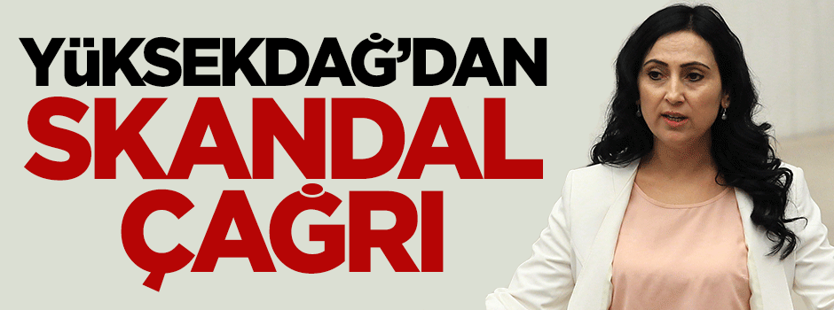Figen Yüksekdağ'dan skandal 'direniş' çağrısı