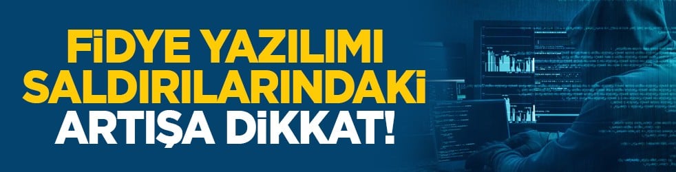 Fidye yazılımı saldırılarındaki artışa dikkat!