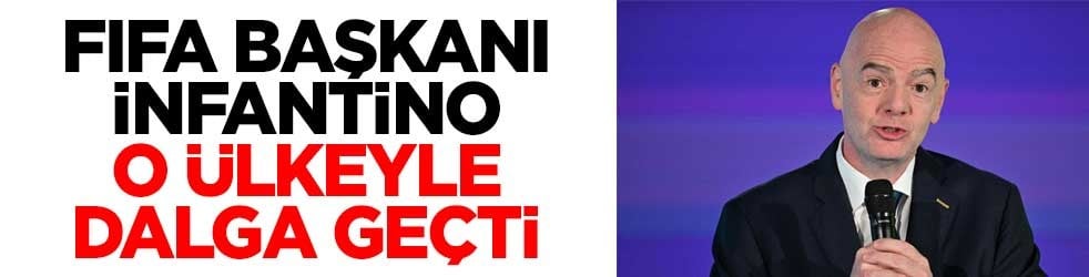FIFA Başkanı Infantino o ülkeyle dalga geçti