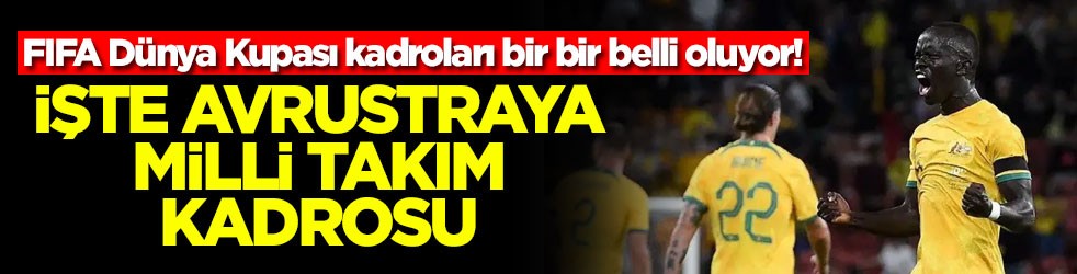 FIFA Dünya Kupası'nda rakiplerimizden biri! İşte Avustralya milli takım kadrosu