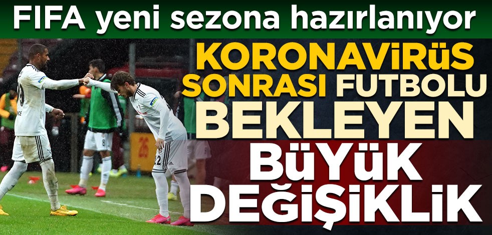 FIFA yeni sezona hazırlanıyor! Koronavirüs sonrası futbolu bekleyen büyük değişiklik