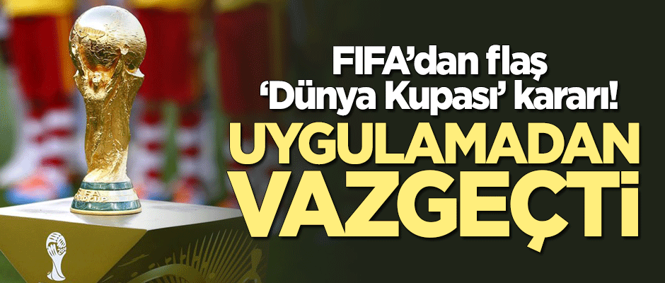 FIFA'dan flaş 'Dünya Kupası' kararı