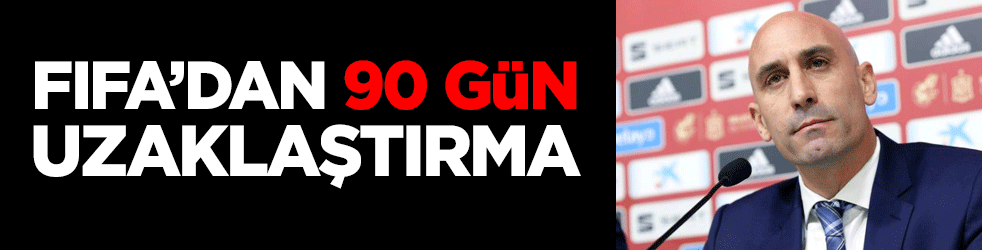 FIFA’dan, Luis Rubiales'e 90 gün uzaklaştırma