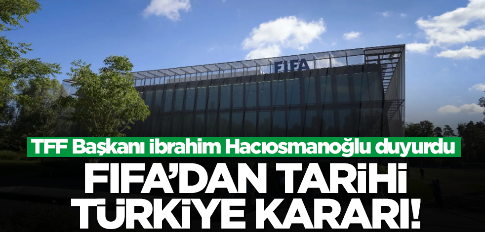 FİFA'dan tarihi Türkiye kararı! İbrahim Hacıosmanoğlu duyurdu