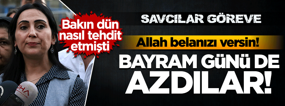 Figen Yüksekdağ dün 'bayramınızın tadı kaçacak' demişti!