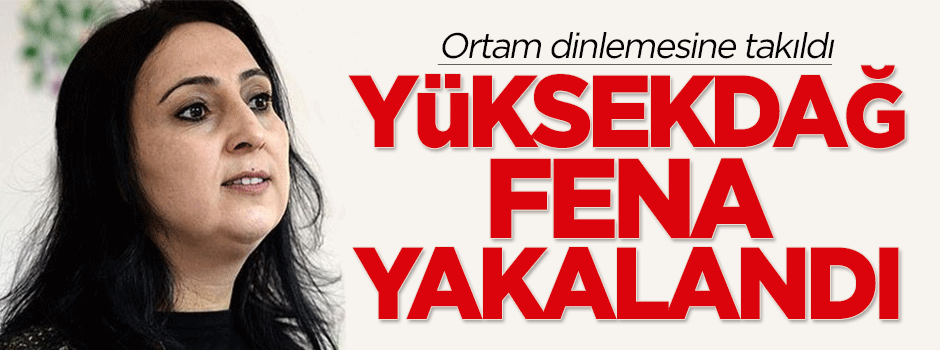 Figen Yüksekdağ fena yakalandı