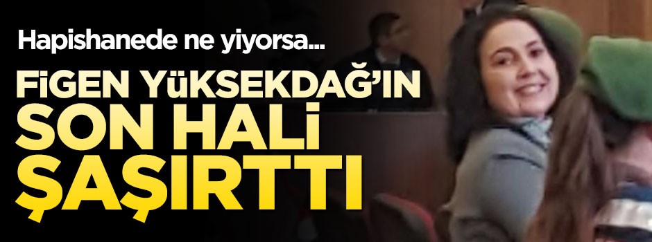 Figen Yüksekdağ kilo aldı