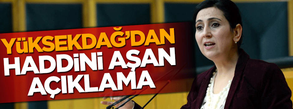Figen Yüksekdağ';dan haddini aşan açıklamalar