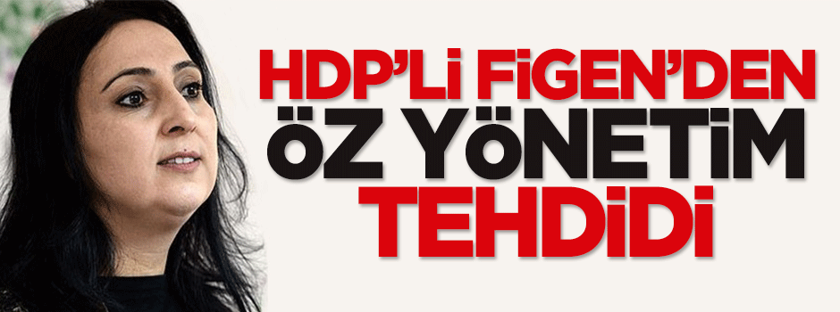 Figen Yüksekdağ'dan 'öz yönetim' tehdidi