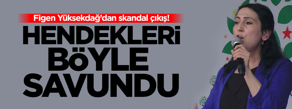 Figen Yüksekdağ'dan skandal çıkış!