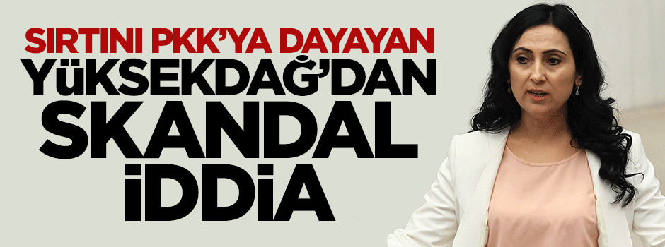 Figen Yüksekdağ'dan skandal iddia
