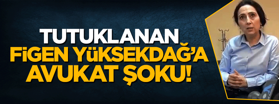 Figen Yüksekdağ'ın avukatı gözaltına alındı