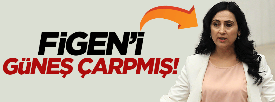 Figen'i güneş çarpmış!