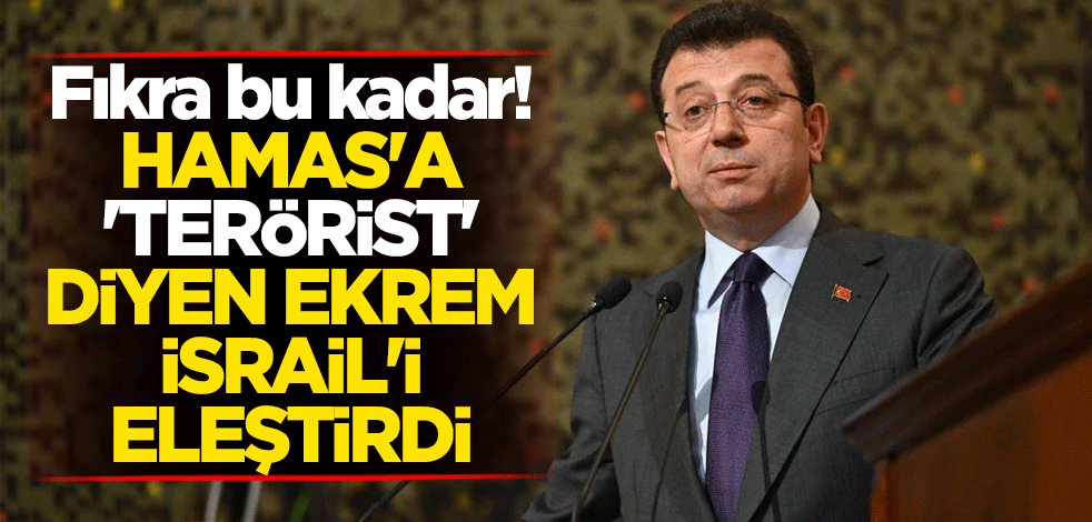 Fıkra bu kadar! Hamas'a 'terörist' diyen Ekrem İsrail'i eleştirdi