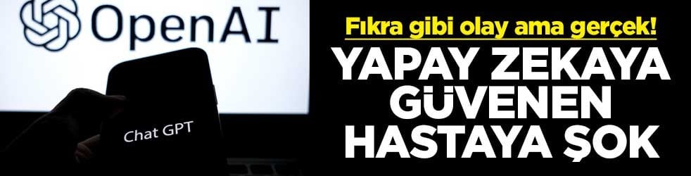 Fıkra gibi olay ama gerçek! Yapay zekaya güvenen hastaya şok