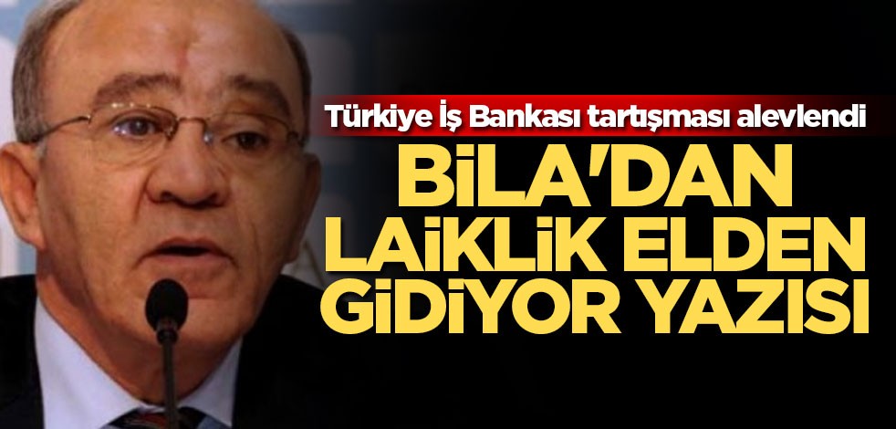 Fikret Bila'dan laiklik elden gidiyor yazısı