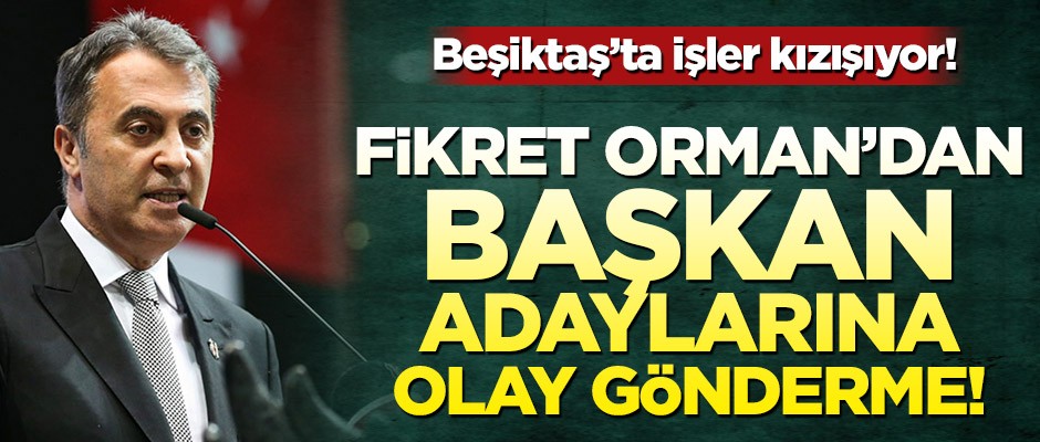 Fikret Orman’dan Başkan adaylarına olay gönderme!