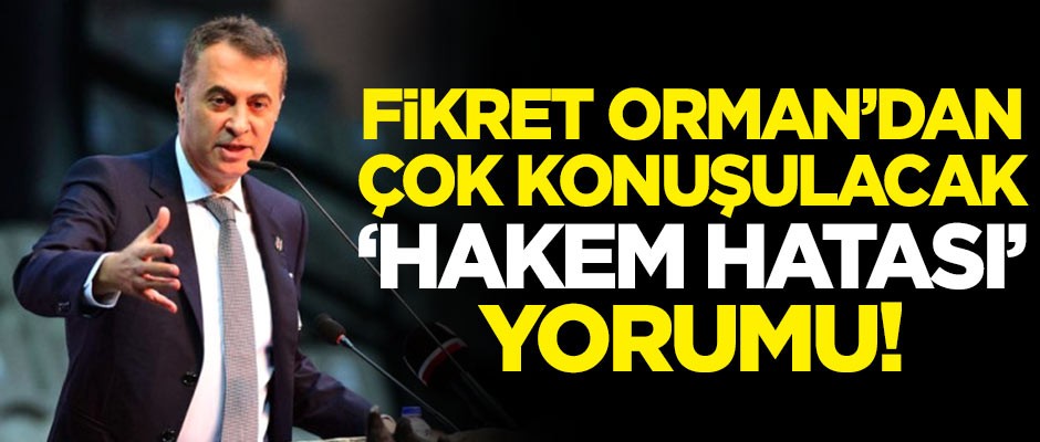 Fikret Orman'dan çok konuşulacak hakem hatası yorumu!