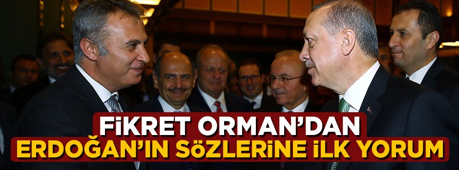 Fikret Orman'dan Cumhurbaşkanı Erdoğan'ın sözlerine yorum