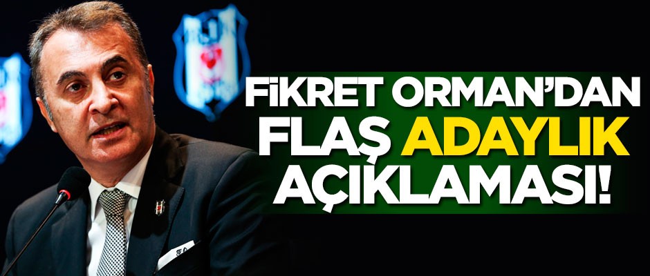 Fikret Orman'dan flaş adaylık açıklaması!