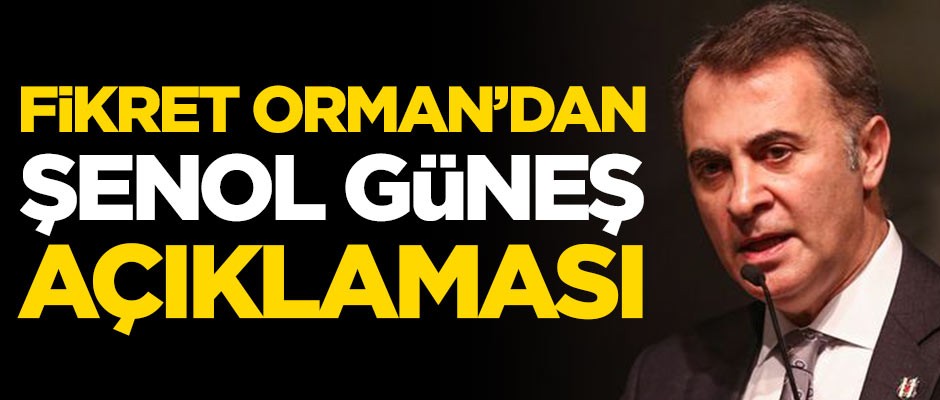 Fikret Orman'dan Şenol Güneş açıklaması