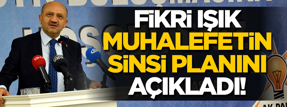 Fikri Işık muhalefetin sinsi planını açıkladı!